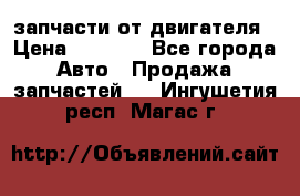 запчасти от двигателя › Цена ­ 3 000 - Все города Авто » Продажа запчастей   . Ингушетия респ.,Магас г.